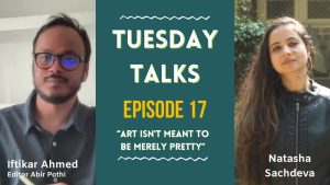 Tuesday Talks | Episode 17 | Natasha Sachdeva | Art with Abir | Abir Pothi